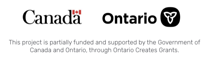 This project is partially funded and supported by the Government of Canada and Ontario, through Ontario Creates Grants.
